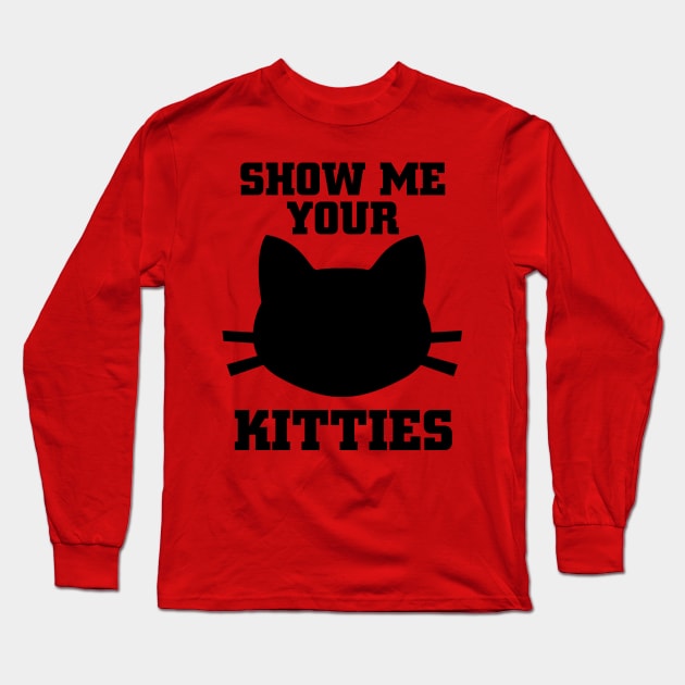 Show Me your Kitties Long Sleeve T-Shirt by PattisonAvePhanatics